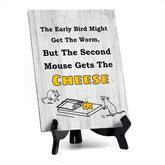 The Early Bird Might Get The Worm, But The Second Mouse Gets The Cheese Table Sign with Acrylic Stand (6x8“) | Funny Office Motivational Decor